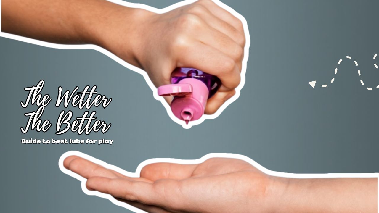 How to Pick the Right Lube for Play