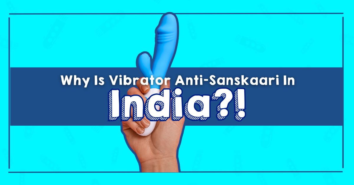 Why The Word 'Vibrator' Is Anti Sanskaari In India?