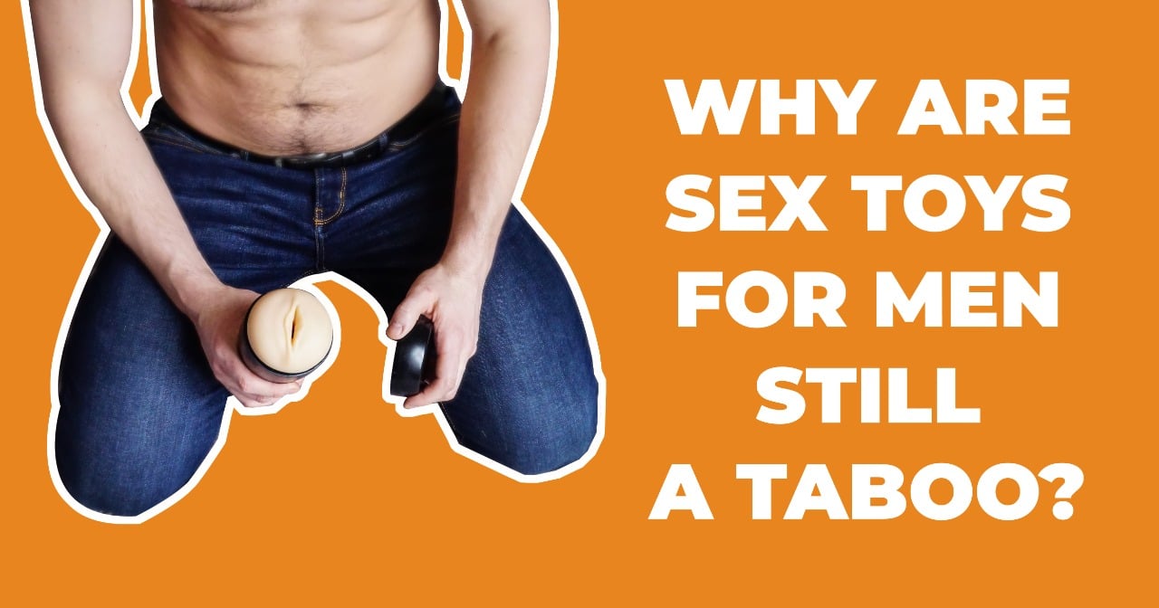 Why are sex toys for men still a taboo in 2022?